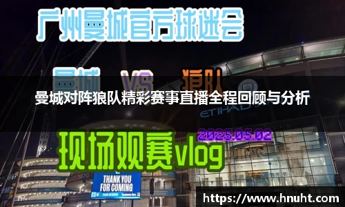 曼城对阵狼队精彩赛事直播全程回顾与分析