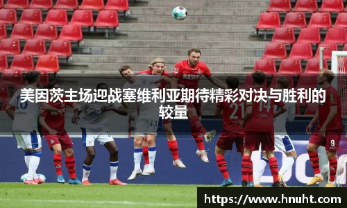 美因茨主场迎战塞维利亚期待精彩对决与胜利的较量