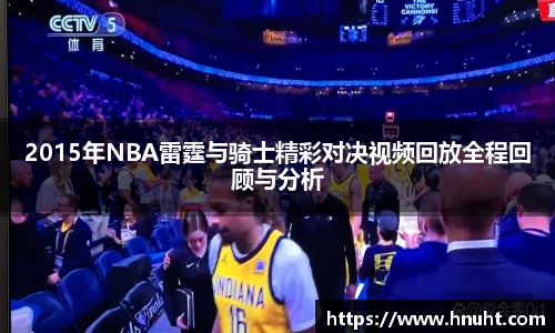 2015年NBA雷霆与骑士精彩对决视频回放全程回顾与分析